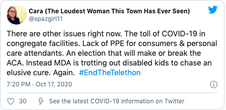 Quote "There are other issues right now. The toll of COVID-19 in congregate facilities. Lack of PPE for consumers & personal care attendants. An election that will make or break the ACA. Instead MDA is trotting out disabled kids to chase an elusive cure. Again. #EndTheTelethon"
